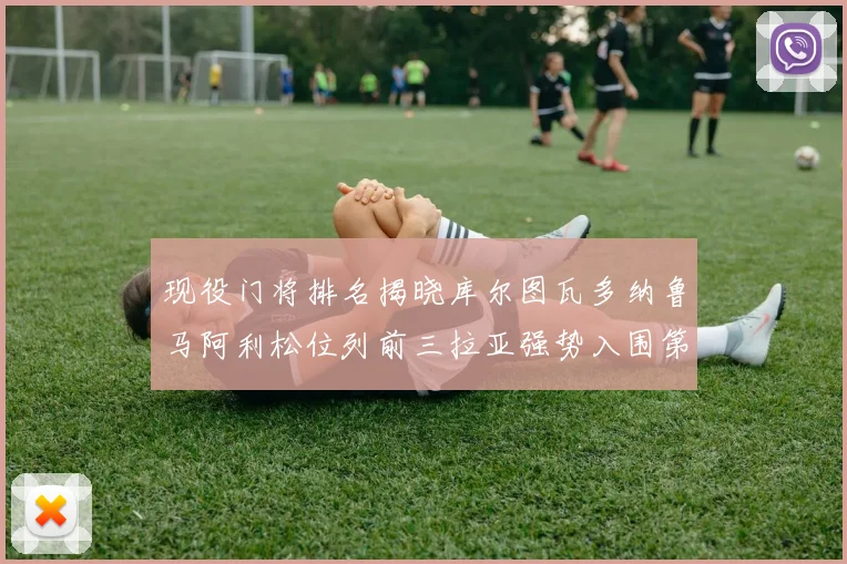现役门将排名揭晓库尔图瓦多纳鲁马阿利松位列前三拉亚强势入围第七位