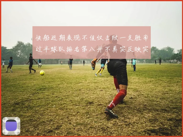 快船近期表现不佳仅击败一支胜率过半球队排名第八并不真实反映实力